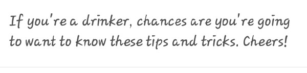 A Tip All Drinkers Should Know!! 