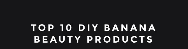 TOP 10 DIY BANANA BEAUTY PRODUCTS 🍌💁🍌