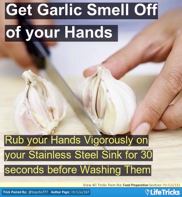 Hands smell like garlic? Rub your hands vigorously on the stainless steel sink for 30 secs before washing them.