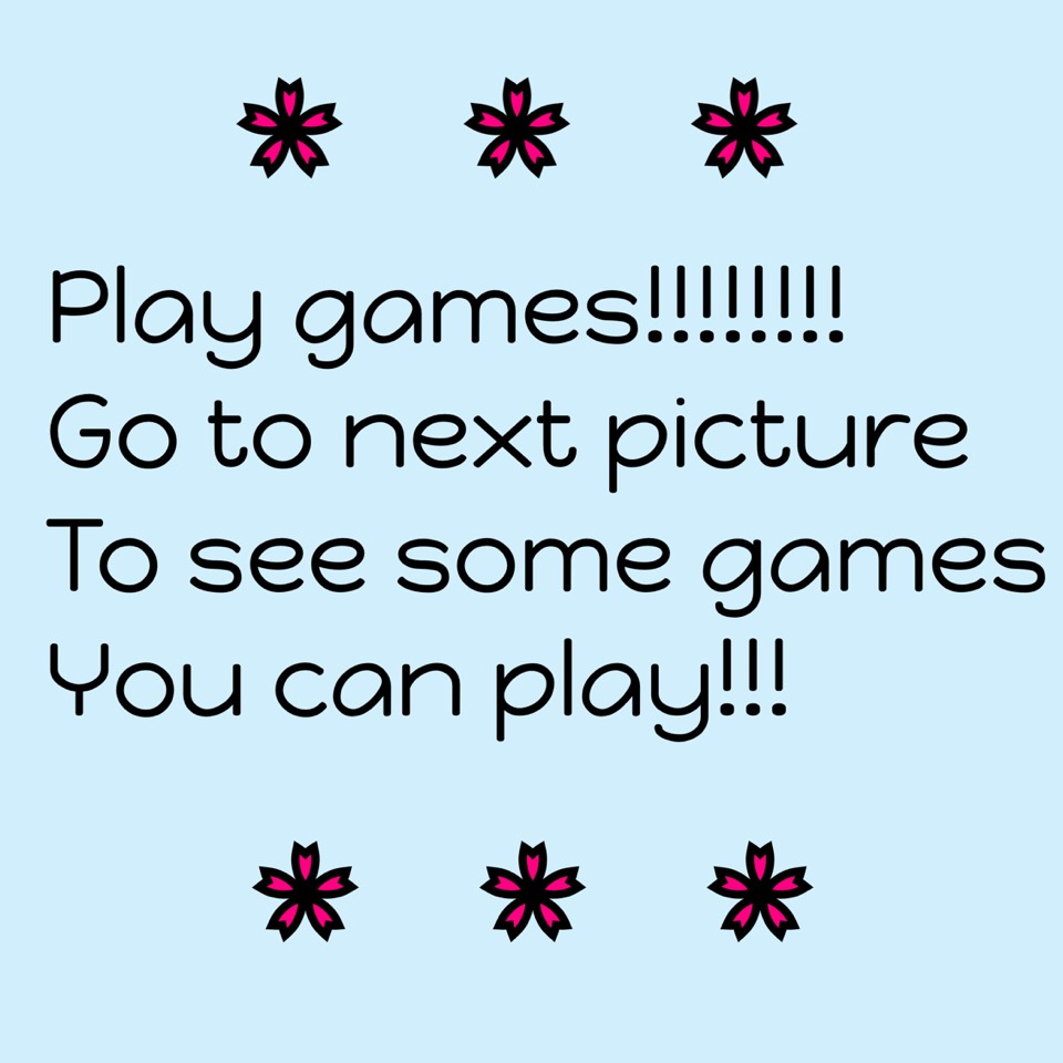 Play games!!!