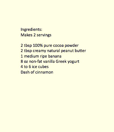 Pour peanut butter, cocoa powder, Greek yogurt and ice cubes into blender and mix at high speed.
Slice banana, add into mixture, and re-blend.
Pour smoothie into two cups and serve. Sprinkle dash of cinnamon on top for extra flavor.